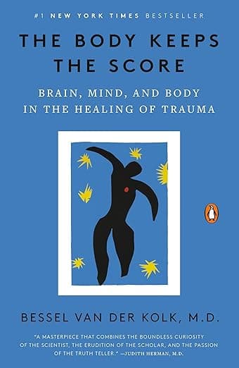 The Body Keeps the Score: Brain, Mind, and Body in the Healing of Trauma